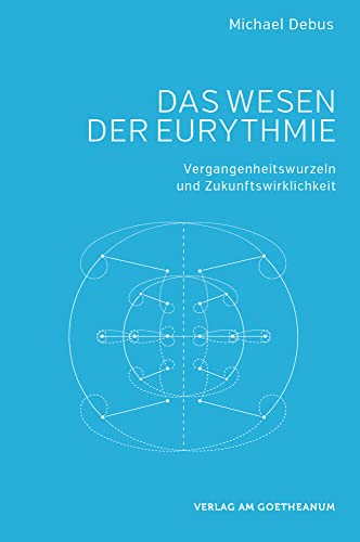 Das Wesen der Eurythmie: Vergangenheitswurzeln und Zukunftswirklichkeit von Verlag am Goetheanum